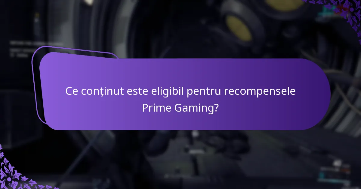 Ce conținut este eligibil pentru recompensele Prime Gaming?
