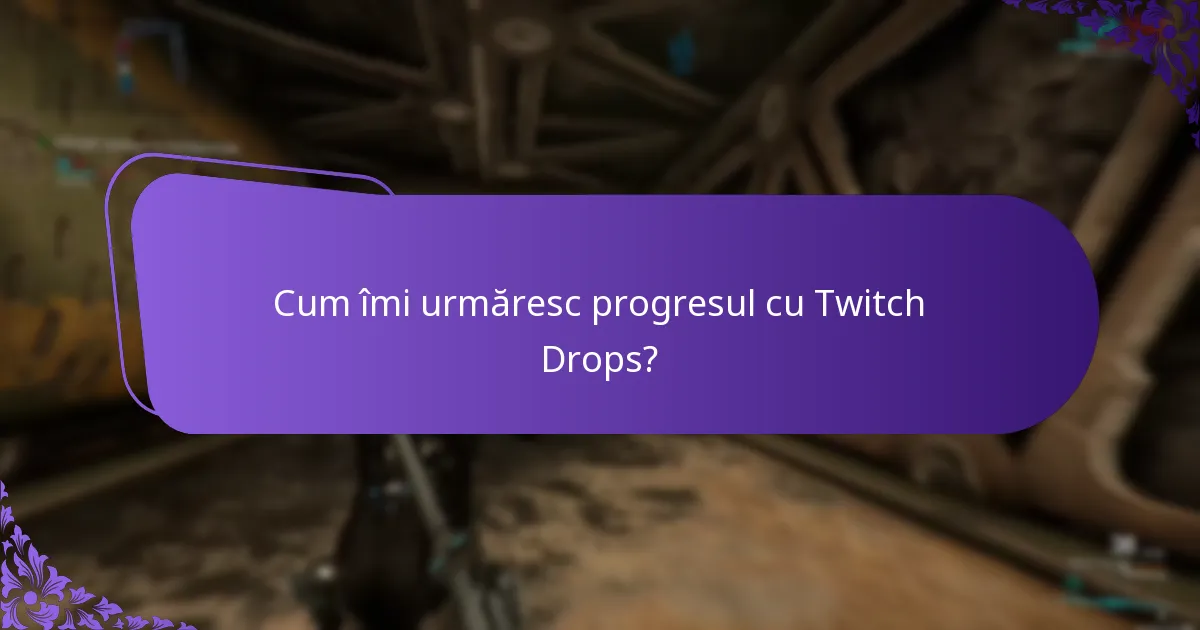 Cum îmi urmăresc progresul cu Twitch Drops?
