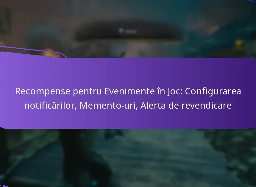 Recompense pentru Evenimente în Joc: Configurarea notificărilor, Memento-uri, Alerta de revendicare