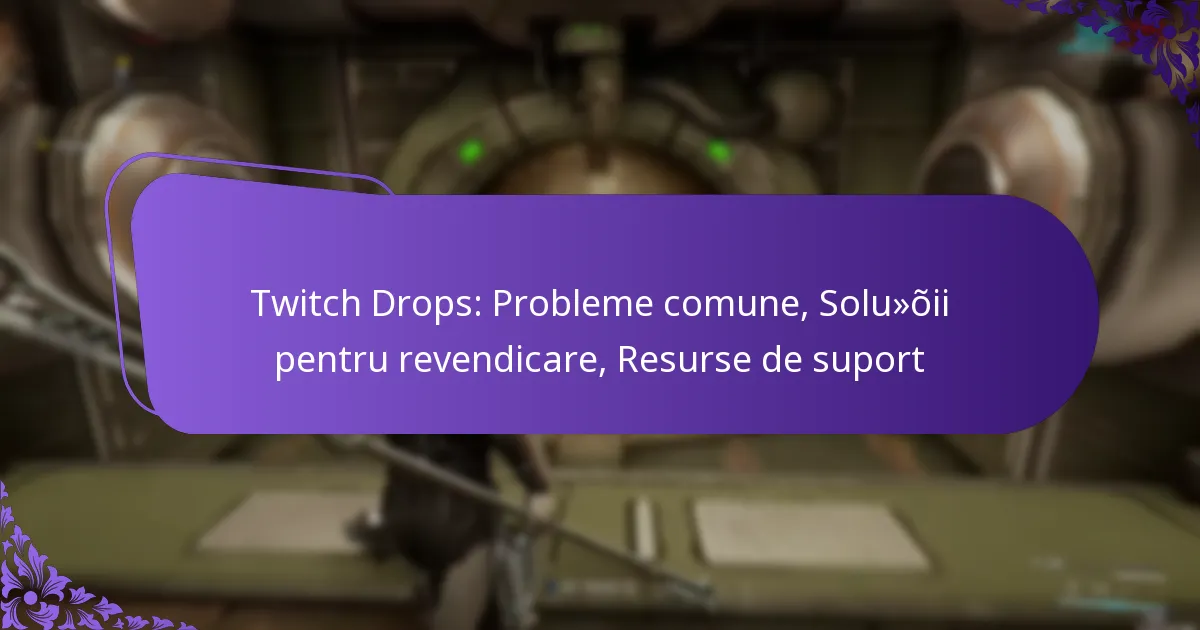 Twitch Drops: Probleme comune, Soluții pentru revendicare, Resurse de suport